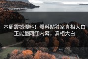 本周震撼爆料！爆料站独家真相大白正能量网红内幕，真相大白
