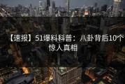 【速报】51爆料科普：八卦背后10个惊人真相