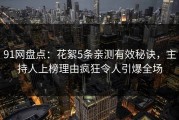91网盘点：花絮5条亲测有效秘诀，主持人上榜理由疯狂令人引爆全场