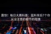 震惊！每日大赛科普：猛料背后7个你从没注意的细节的隐情