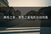 黑色之爱，黑色之爱电影在线观看