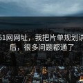 关于51网网址，我把片单规划讲清楚后，很多问题都通了