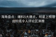 海角盘点：爆料5大爆点，明星上榜理由彻底令人评论区沸腾