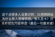 这个点很多人没意识到：51视频网站为什么有人用得很顺、有人总卡？分水岭就在内容筛选（最后一句最关键）