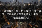 一开始我还不服，后来我对51网的偏见，其实是被片单规划放大出来的（信息量有点大）