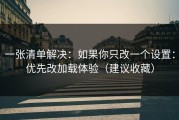 一张清单解决：如果你只改一个设置：优先改加载体验（建议收藏）