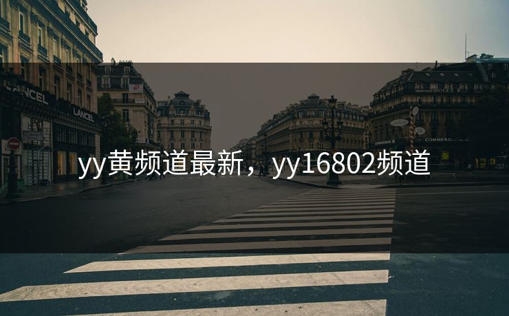 yy黄频道最新,yy16802频道 yy黄频道最新,yy16802频道